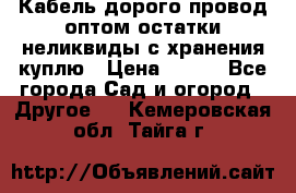 Кабель дорого провод оптом остатки неликвиды с хранения куплю › Цена ­ 100 - Все города Сад и огород » Другое   . Кемеровская обл.,Тайга г.